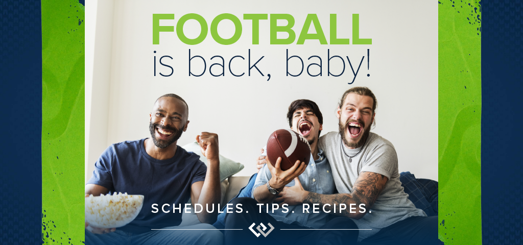 Football is back, baby! Schedules. Tips. Recipes.
